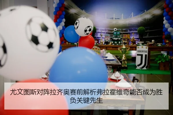尤文图斯对阵拉齐奥赛前解析弗拉霍维奇能否成为胜负关键先生